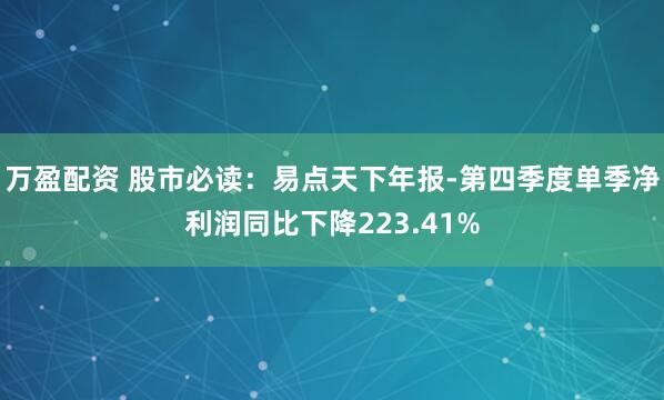 万盈配资 股市必读：易点天下年报-第四季度单季净利润同比下降223.41%